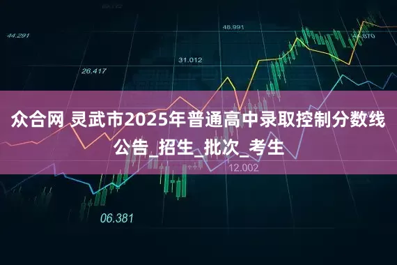 众合网 灵武市2025年普通高中录取控制分数线公告_招生_批次_考生