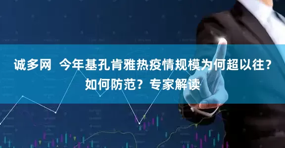 诚多网  今年基孔肯雅热疫情规模为何超以往？如何防范？专家解读